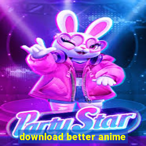 download better anime